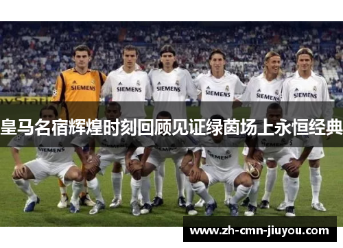 皇马名宿辉煌时刻回顾见证绿茵场上永恒经典