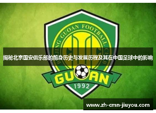 揭秘北京国安俱乐部的前身历史与发展历程及其在中国足球中的影响