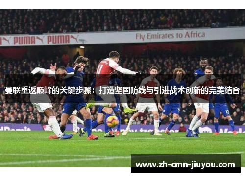 曼联重返巅峰的关键步骤：打造坚固防线与引进战术创新的完美结合