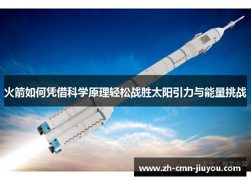 火箭如何凭借科学原理轻松战胜太阳引力与能量挑战