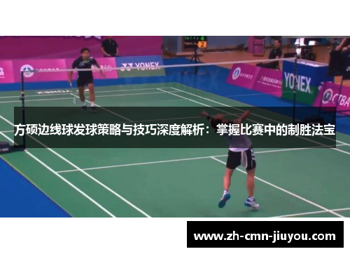 方硕边线球发球策略与技巧深度解析：掌握比赛中的制胜法宝
