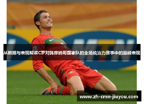 从数据与表现解读C罗对阵摩纳哥国家队的全场统治力赛事中的巅峰表现