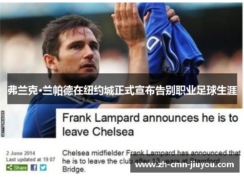 弗兰克·兰帕德在纽约城正式宣布告别职业足球生涯