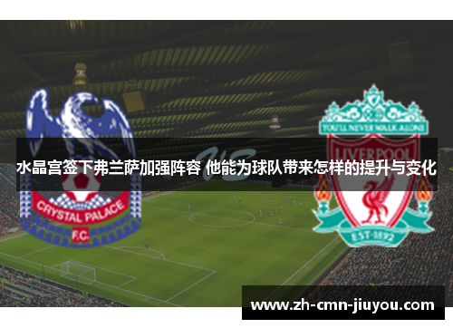 水晶宫签下弗兰萨加强阵容 他能为球队带来怎样的提升与变化