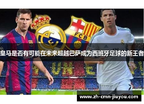 皇马是否有可能在未来超越巴萨成为西班牙足球的新王者