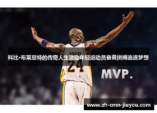 科比·布莱恩特的传奇人生激励年轻运动员奋勇拼搏追逐梦想